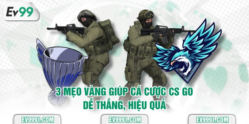 3 mẹo vàng giúp cá cược CS GO dễ thắng, hiệu quả