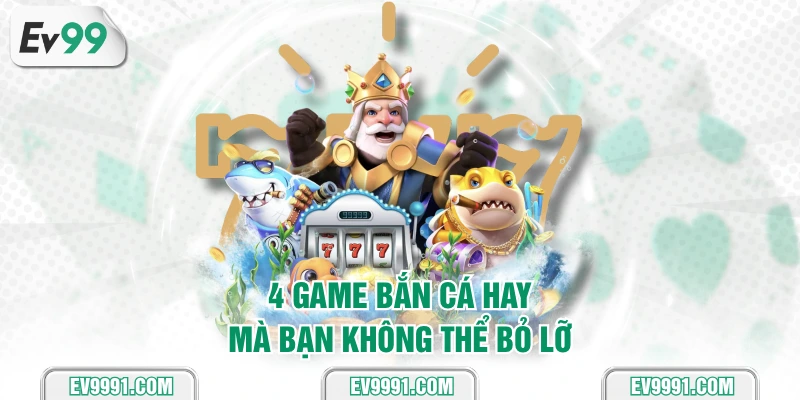 4 game bắn cá hay mà bạn không thể bỏ lỡ