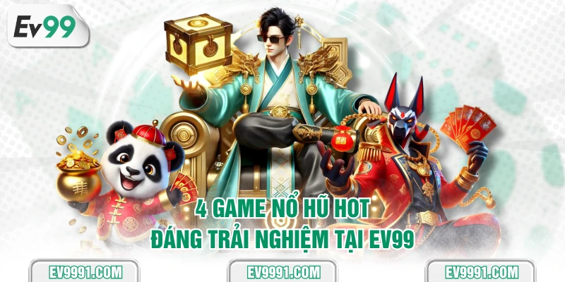 4 game nổ hũ hot đáng trải nghiệm tại EV99