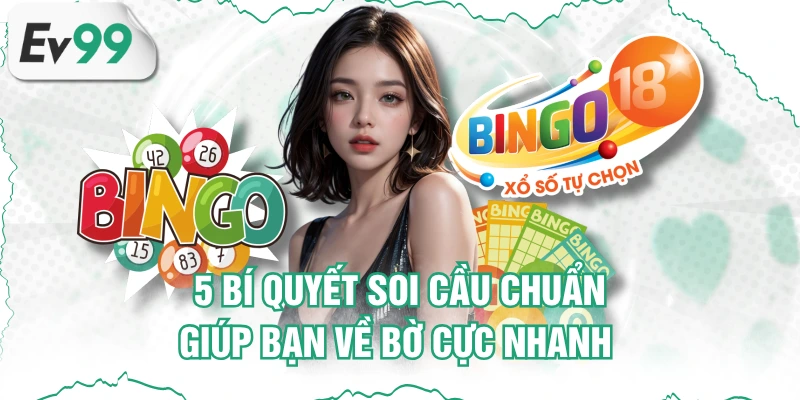5 Bí Quyết Soi Cầu Chuẩn Giúp Bạn Về Bờ Cực Nhanh