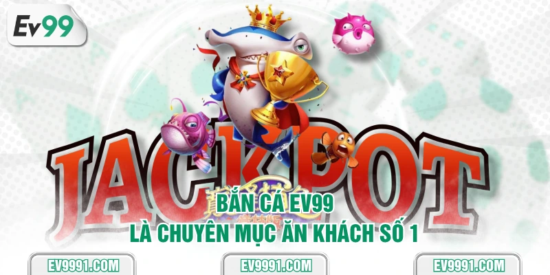 Bắn cá EV99 là chuyên mục ăn khách số 1