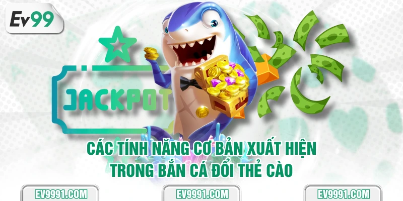 Các tính năng cơ bản xuất hiện trong bắn cá đổi thẻ cào