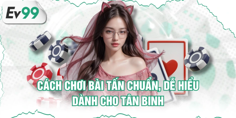 Cách Chơi Bài Tấn Chuẩn, Dễ Hiểu Dành Cho Tân Binh