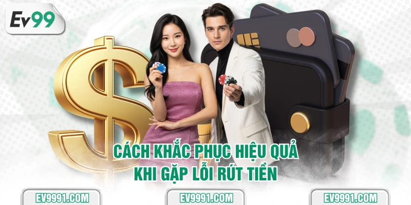 Cách khắc phục hiệu quả khi gặp lỗi rút tiền