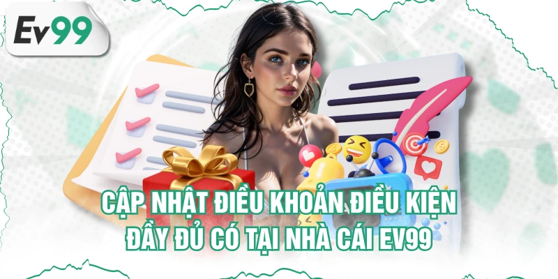 Cập Nhật Điều Khoản Điều Kiện Đầy Đủ Có Tại Nhà Cái EV99