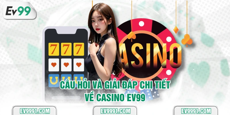 Câu hỏi và giải đáp chi tiết về casino EV99