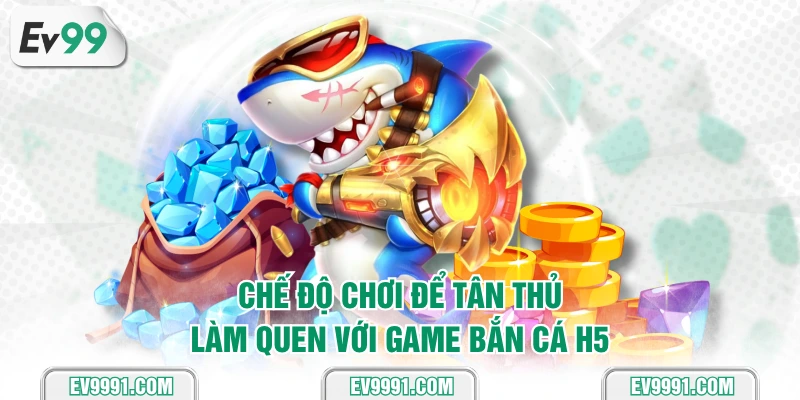 Chế độ chơi để tân thủ làm quen với game bắn cá H5