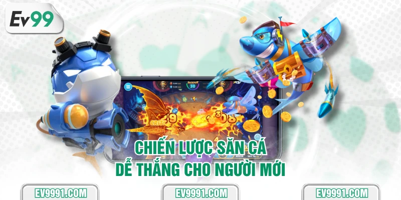 Chiến lược săn cá dễ thắng cho người mới