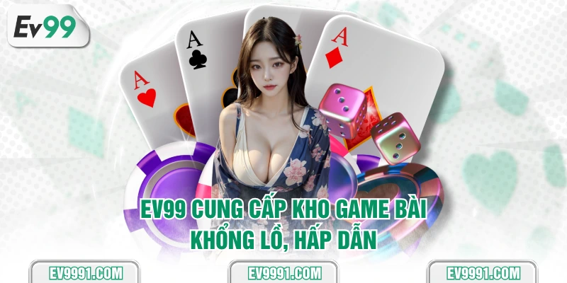EV99 cung cấp kho game bài khổng lồ, hấp dẫn