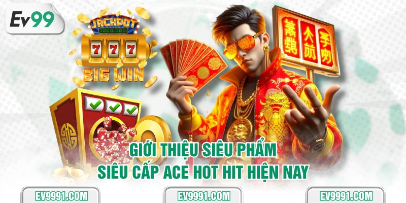 Giới thiệu siêu phẩm Siêu Cấp Ace hot hit hiện nay