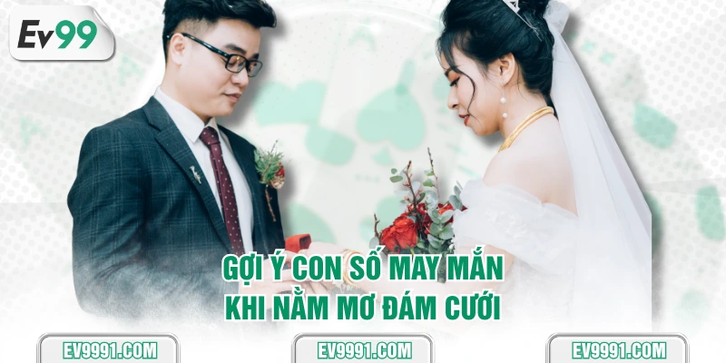 Gợi ý con số may mắn khi nằm mơ đám cưới