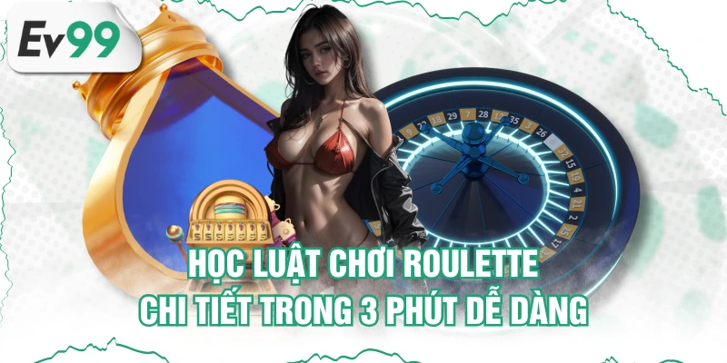 Học Luật Chơi Roulette Chi Tiết Trong 3 Phút Dễ Dàng