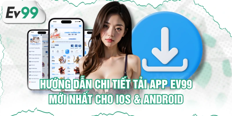 Hướng Dẫn Chi Tiết Tải App EV99 Mới Nhất Cho iOS & Android