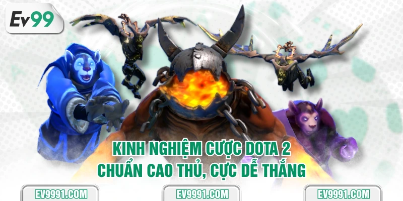 Kinh nghiệm cược DOTA 2 chuẩn cao thủ, cực dễ thắng