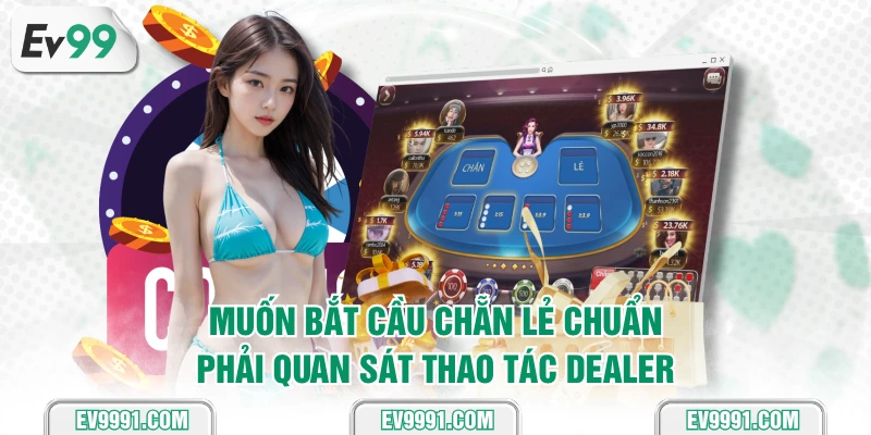 Muốn bắt cầu chẵn lẻ chuẩn phải quan sát thao tác dealer
