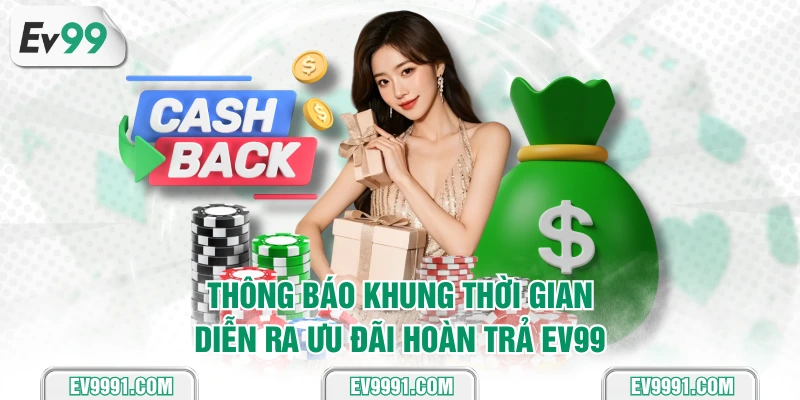 Thông báo khung giờ gian diễn ra ưu đãi hoàn trả EV99