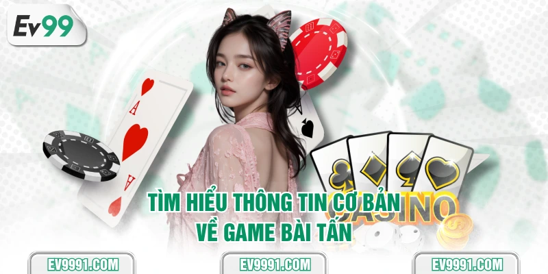Tìm hiểu thông tin cơ bản về game bài tấn