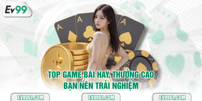 Top game bài hay, thưởng cao bạn nên trải nghiệm