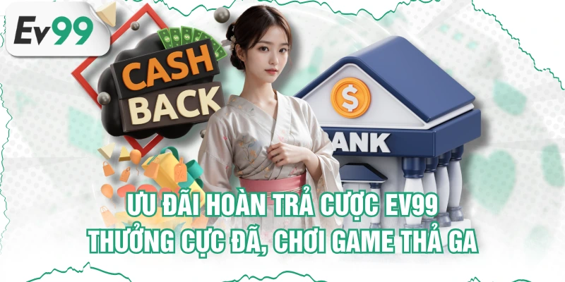 Ưu Đãi Hoàn Trả Cược EV99 Thưởng Cực Đã, Chơi Game Thả Ga